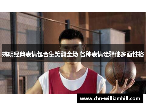 姚明经典表情包合集笑翻全场 各种表情诠释他多面性格
