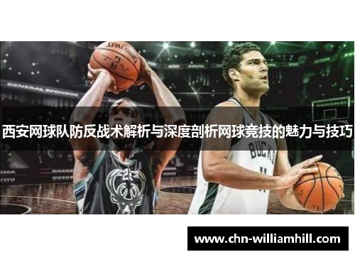 西安网球队防反战术解析与深度剖析网球竞技的魅力与技巧