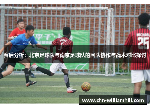 赛后分析：北京足球队与南京足球队的团队协作与战术对比探讨