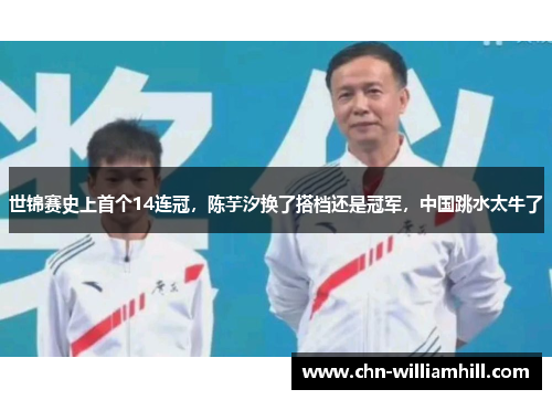 世锦赛史上首个14连冠，陈芋汐换了搭档还是冠军，中国跳水太牛了