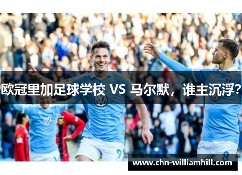 欧冠里加足球学校 VS 马尔默，谁主沉浮？