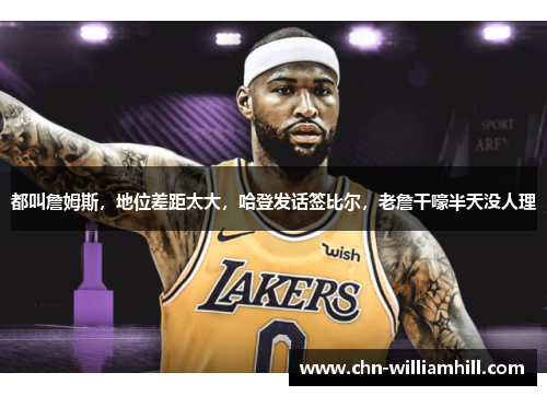 都叫詹姆斯，地位差距太大，哈登发话签比尔，老詹干嚎半天没人理